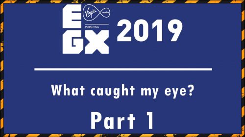 What caught my eye at EGX 2019 – Part One